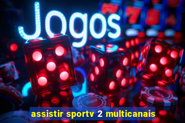 assistir sportv 2 multicanais